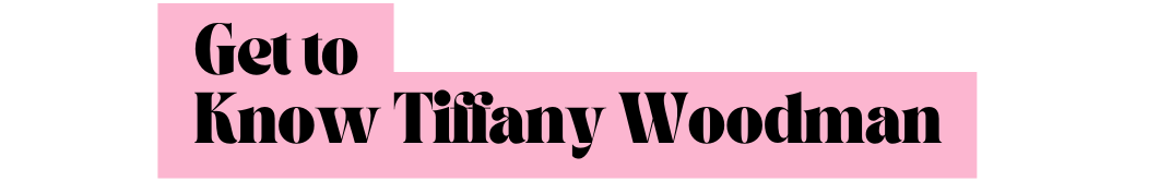 Get to Know Tiffany Woodman