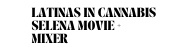 LAtinas in cannabis selena movie mixer